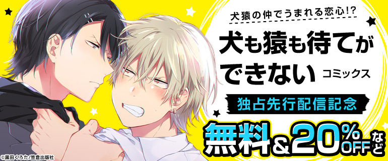 ボーイズラブ｜『犬も猿も待てができない』コミックス版独占先行配信記念フェア