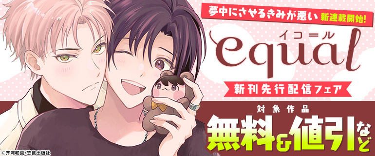 ボーイズラブ｜「夢中にさせるきみが悪い」新連載開始！「equal」新刊先行配信フェア