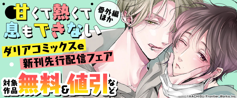 ボーイズラブ｜「甘くて熱くて息もできない 番外編」など　ダリアコミックスe新刊先行配信記念フェア