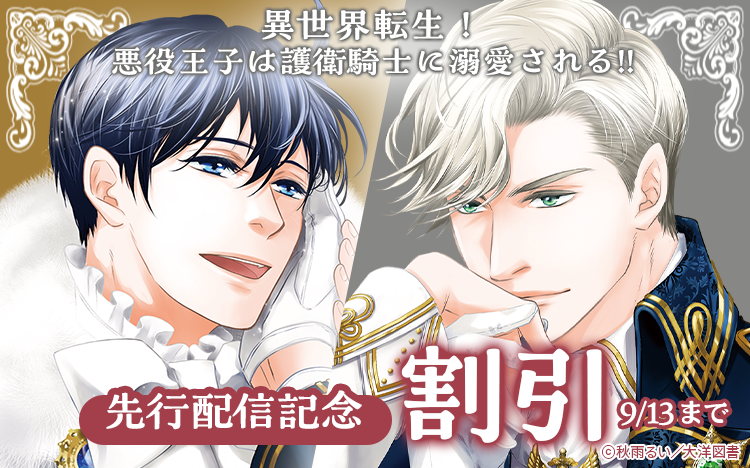 	『異世界転生！悪役王子は護衛騎士に溺愛される!!』先行配信 秋雨るい先生特集	