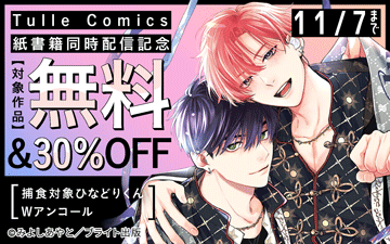 	Tulle Comics『捕食対象ひなどりくん Wアンコール』＆『来世もどうせ愛してる』＆『お飾り嫁は恋を知る』紙書籍同時配信記念フェア	