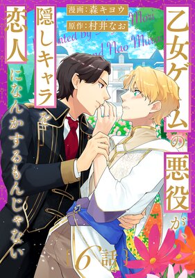 	乙女ゲームの悪役が、隠しキャラを恋人になんかするもんじゃない 分冊版 6	