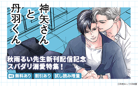 	秋雨るい先生「神矢さんと丹羽くん」配信記念！スパダリ溺愛特集！	