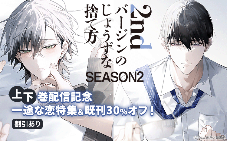 	「2ndバージンのじょうずな捨て方　Season2」（上）（下）配信記念　一途な恋特集30％オフ	