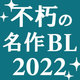 「不朽の名作BL2022」が投票企画としてパワーアップ⁉ ノミネート作発表＆本日投票開始！！