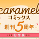 祝・初記念展！BLレーベル「caramel」コミックス創刊5周年のアニバーサリーが豪華すぎる♥