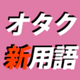 メロい←この意味わかる？令和のオタク新語辞典