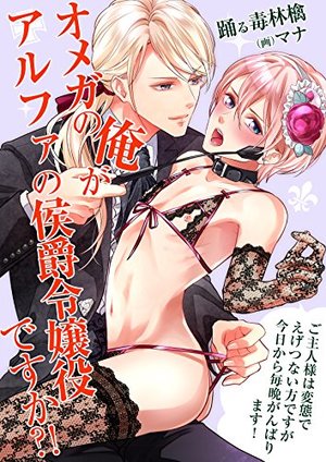 オメガの俺がアルファの侯爵令嬢役ですか？！ ―ご主人様は変態でえげつない方ですが今日から毎晩がんばります！―