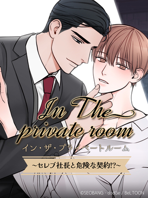 イン・ザ・プライベートルーム〜セレブ社長と危険な契約!?〜【タテヨミ】
