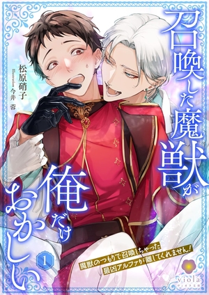 召喚した魔獣が俺だけおかしい〜魔獣のつもりで召喚しちゃった最凶アルファが離してくれません！〜