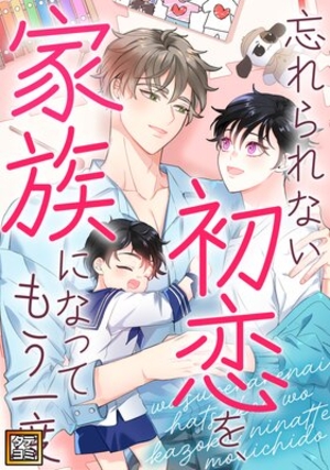 忘れられない初恋を、家族になってもう一度