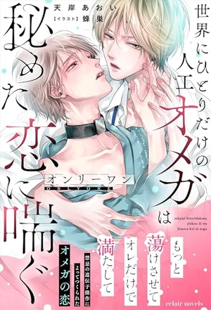 オンリーワン〜世界にひとりだけの人工オメガは秘めた恋に喘ぐ〜